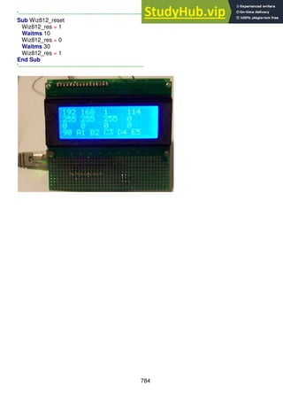784
'------------------------------------------------------------------
Sub Wiz812_reset
Wiz812_res = 1
Waitms 10
Wiz812_res = 0
Waitms 30
Wiz812_res = 1
End Sub
'------------------------------------------------------------------
 
