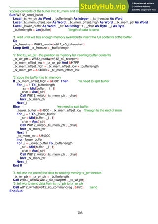798
'------------------------------------------------------------------
‘copies contents of the buffer into tx_mem and tells wiz to send it
Sub W812_send_buffer
Local _tx_wr_ptr As Word , _bufferlength As Integer , _tx_freesize As Word
Local _tx_mem_offset_low As Word , _tx_mem_offset_high As Word , _tx_mem_ptr As Word
Local _lower_buffer As Word , _str As String * 1 , _char As Byte , _i As Byte
_bufferlength = Len(buffer) 'length of data to send
'1. wait until wiz has enough memory available to insert the full contents of the buffer
Do
_tx_freesize = W812_readw(w812_s0_txfreesizeh)
Loop Until _tx_freesize > _bufferlength
'2. find tx_wr_ptr - the position in memory for inserting buffer contents
_tx_wr_ptr = W812_readw(w812_s0_txwrptrh)
_tx_mem_offset_low = _tx_wr_ptr And &H7FF
_tx_mem_offset_high = _tx_mem_offset_low + _bufferlength
_tx_mem_ptr = &H4000 + _tx_mem_offset_low
'3. copy the buffer into tx_memory
If _tx_mem_offset_high < &H801 Then 'no need to split buffer
For _i = 1 To _bufferlength
_str = Mid(buffer , _i , 1)
_char = Asc(_str)
Call W812_writeb(_tx_mem_ptr , _char)
Incr _tx_mem_ptr
Next _i
Else 'we need to split buffer
_lower_buffer = &H800 - _tx_mem_offset_low 'through to the end of mem
For _i = 1 To _lower_buffer
_str = Mid(buffer , _i , 1)
_char = Asc(_str)
Call W812_writeb(_tx_mem_ptr , _char)
Incr _tx_mem_ptr
Next _i
_tx_mem_ptr = &H4000
Incr _lower_buffer
For _i = _lower_buffer To _bufferlength
_str = Mid(buffer , _i , 1)
_char = Asc(_str)
Call W812_writeb(_tx_mem_ptr , _char)
Incr _tx_mem_ptr
Next _i
End If
'4. tell wiz the end of the data to send by moving tx_ptr forward
_tx_wr_ptr = _tx_wr_ptr + _bufferlength
Call W812_writew(w812_s0_txwrptrh , _tx_wr_ptr)
'5. tell wiz to send data from tx_rd_ptr to tx_wr_ptr
Call w812_writeb(w812_s0_commandreg , &H20) 'send
End Sub
 