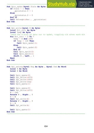 834
'********************************************************************
Sub Gpio_spdat(byval State As Byte)
If State = 1 Then
_gpiostatus.0 = 1
Else
_gpiostatus.0 = 0
End If
Call Setregb(&Hac , _gpiostatus)
End Sub
'********************************************************************
Sub Spi_write(byval B As Byte)
Local Bit_cntr As Byte
Local Temp As Byte
'send the 8 bits of data out to spdat, toggling clk after each bit
For Bit_cntr = 0 To 7
Temp = B And &H80
If Temp = 128 Then
Call Gpio_spdat(1)
Else
Call Gpio_spdat(0)
End If
Call Gpio_spclk(0)
Call Gpio_spclk(1)
Shift B , Left , 1
Next
End Sub
'********************************************************************
Sub Spi_setreg(byval Reg As Byte , Byval Cmd As Word)
Local B As Byte
Local W As Word
Call Gpio_spena(0)
Call Spi_write(&H70)
Call Spi_write(&H00)
Call Spi_write(reg)
Call Gpio_spena(1)
Call Gpio_spena(0)
Call Spi_write(&H72)
W = Cmd
Rotate W , Right , 8
B = W
Call Spi_write(b)
Rotate W , Right , 8
B = W
Call Spi_write(b)
Call Gpio_spena(1)
End Sub
'********************************************************************
 