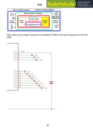 84
6.25 Sounding Off
.
Add a piezo to your project, the piezo is connected to PortB.6, then see the layout pic on the next
page
 
