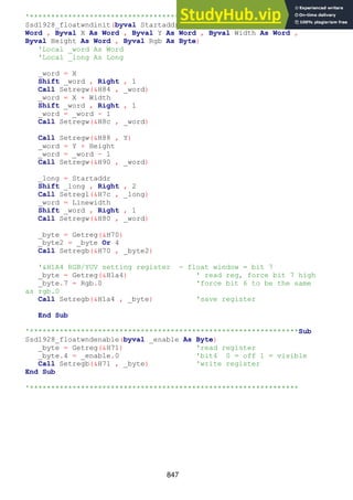 847
'***************************************************************Sub
Ssd1928_floatwndinit(byval Startaddr As Long , Byval Linewidth As
Word , Byval X As Word , Byval Y As Word , Byval Width As Word ,
Byval Height As Word , Byval Rgb As Byte)
'Local _word As Word
'Local _long As Long
_word = X
Shift _word , Right , 1
Call Setregw(&H84 , _word)
_word = X + Width
Shift _word , Right , 1
_word = _word - 1
Call Setregw(&H8c , _word)
Call Setregw(&H88 , Y)
_word = Y + Height
_word = _word - 1
Call Setregw(&H90 , _word)
_long = Startaddr
Shift _long , Right , 2
Call Setregl(&H7c , _long)
_word = Linewidth
Shift _word , Right , 1
Call Setregw(&H80 , _word)
_byte = Getreg(&H70)
_byte2 = _byte Or 4
Call Setregb(&H70 , _byte2)
'&H1A4 RGB/YUV setting register - float window = bit 7
_byte = Getreg(&H1a4) ' read reg, force bit 7 high
_byte.7 = Rgb.0 'force bit 6 to be the same
as rgb.0
Call Setregb(&H1a4 , _byte) 'save register
End Sub
'***************************************************************Sub
Ssd1928_floatwndenable(byval _enable As Byte)
_byte = Getreg(&H71) 'read register
_byte.4 = _enable.0 'bit4 0 = off 1 = visible
Call Setregb(&H71 , _byte) 'write register
End Sub
'***************************************************************
 