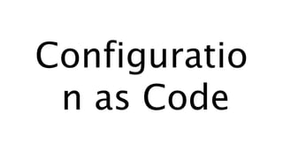 Configuratio
n as Code
 