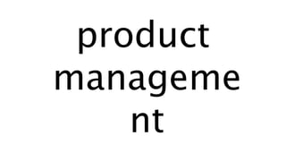 product
manageme
nt
 