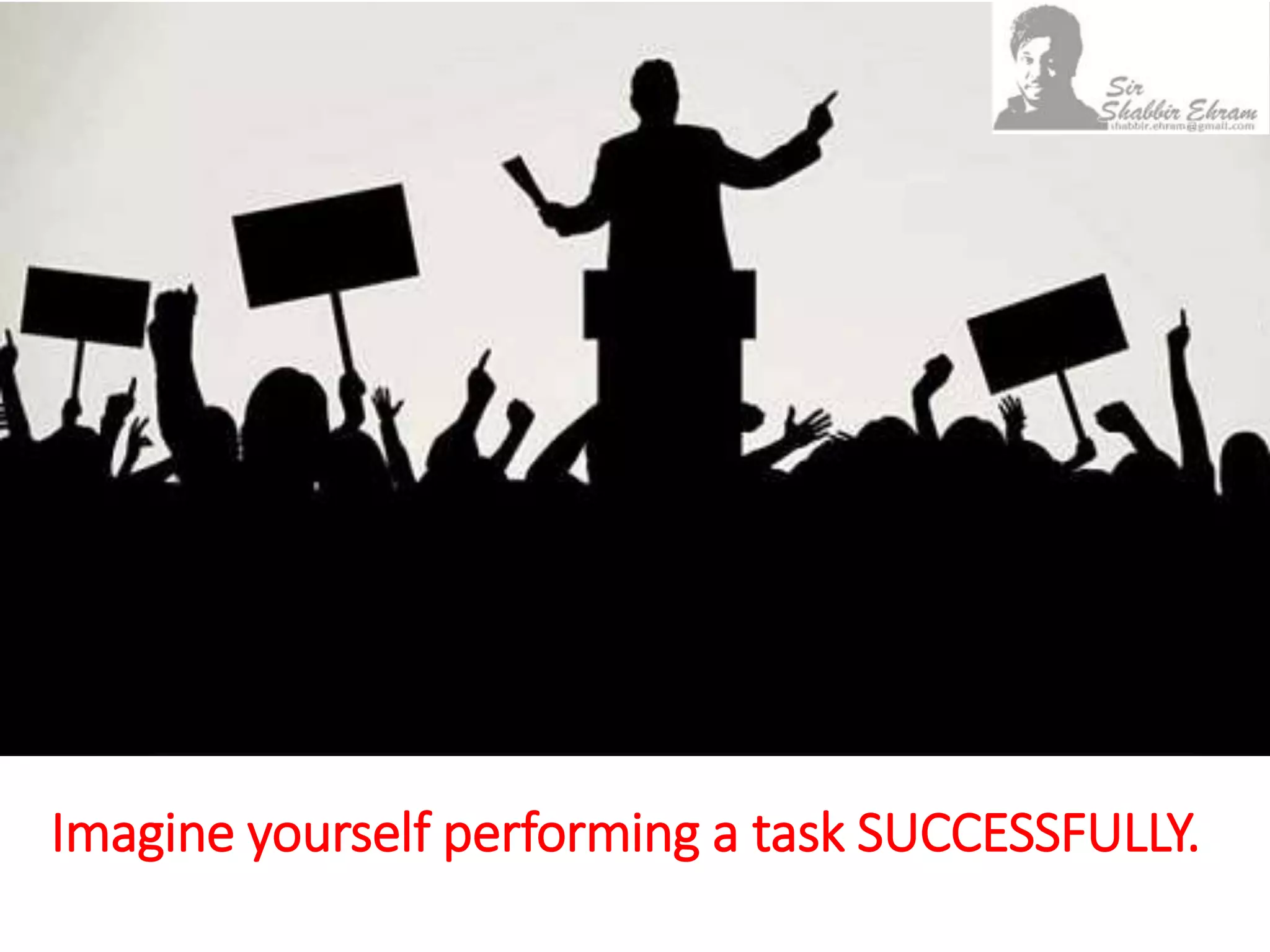 Imagine yourself performing a task SUCCESSFULLY.
 