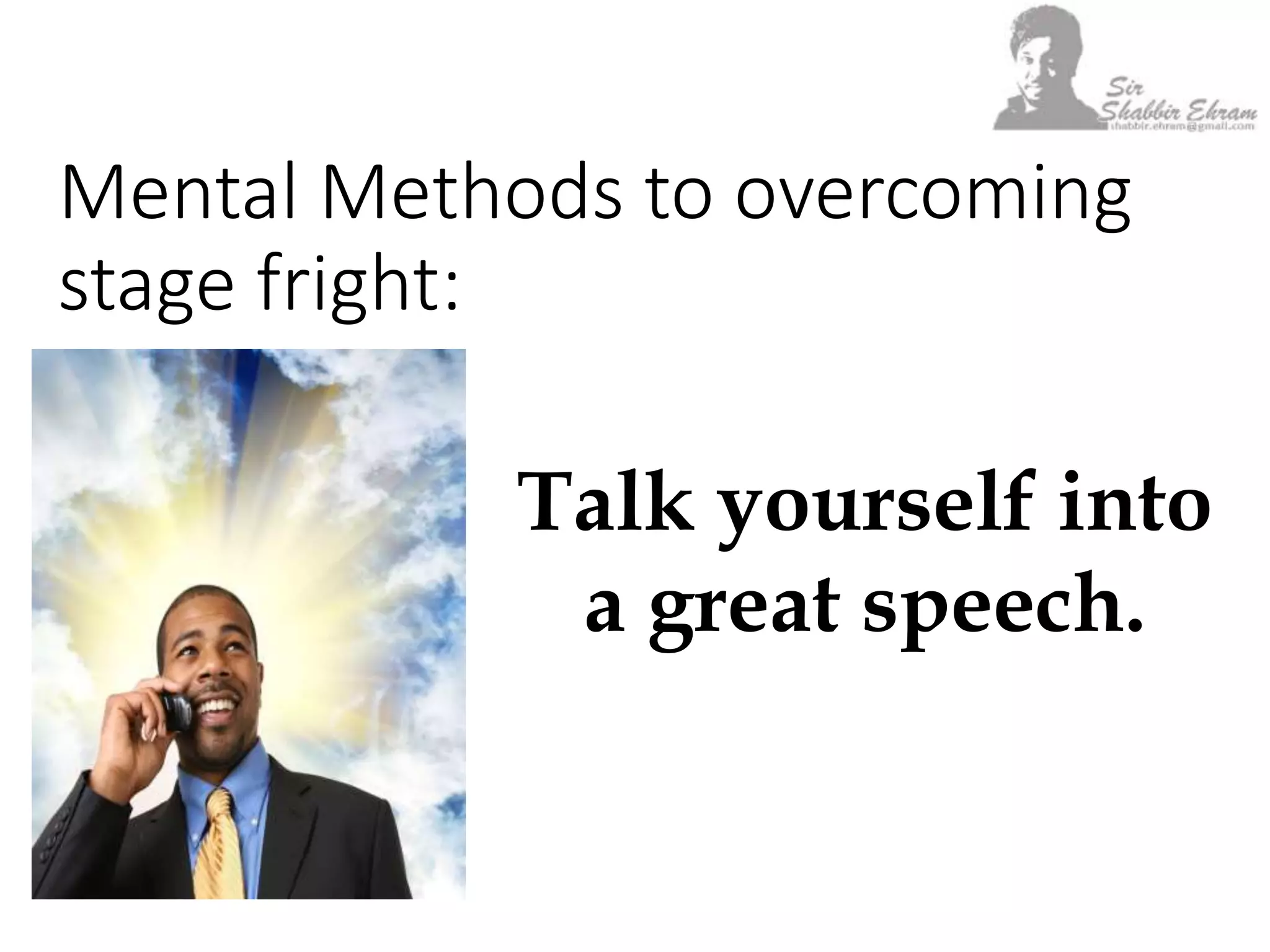 Mental Methods to overcoming
stage fright:
Talk yourself into
a great speech.
 