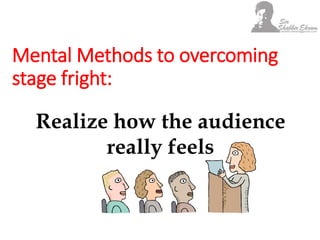 Mental Methods to overcoming
stage fright:
Realize how the audience
really feels
 