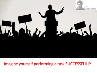 Imagine yourself performing a task SUCCESSFULLY.
 