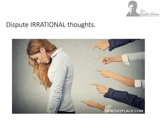 Dispute IRRATIONAL thoughts.
 