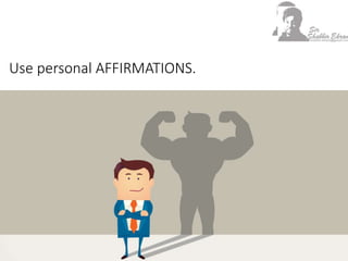 Use personal AFFIRMATIONS.
 