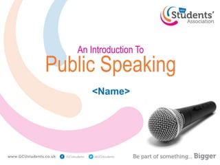 An Introduction To
Public Speaking
<Name>
 