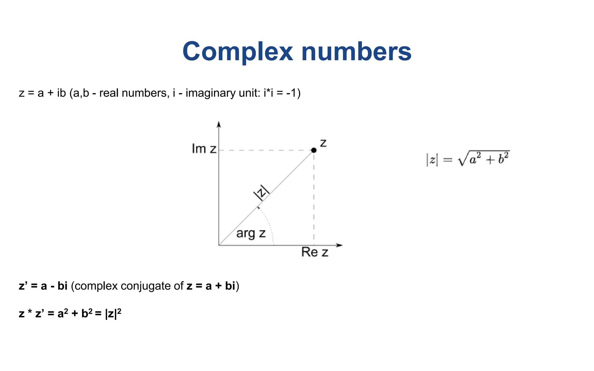 Complex numbers
z = a + ib (a,b - real numbers, i - imaginary unit: i*i = -1)
z’ = a - bi (complex conjugate of z = a + bi)
z * z’ = a2 + b2 = |z|2
 