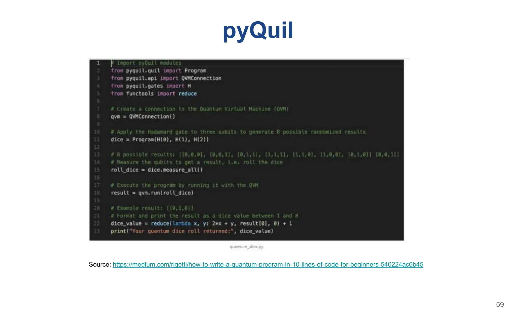 pyQuil
Source: https://medium.com/rigetti/how-to-write-a-quantum-program-in-10-lines-of-code-for-beginners-540224ac6b45
59
 