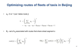 Optimizing routes of fleets of taxis in Beijing
• qij - 0 or 1 (car i takes route j)
• Bs - set of qij associated with routes that share street segment s
42
 