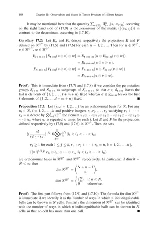 vi i)g


                                                                         N=
            =   0.
                                                                            n
      For any ui 2 Ᏼi , 1  i  n the product vector                        i   1 ui   may be interpreted

                       O
as the multi-antilinear functional
                              n

                      (           ui )(v1 , v2 , . . .   , vn ) = 5n 1 hvi , ui i.
                                                                   i=
                          =1
                          i

Such multi-antilinear functionals generate a linear manifold M to which the scalar

N
product (15.4) can be extended by sesquilinearity to make it a pre-Hilbert space.
M is the usual algebraic tensor product of the vector spaces Ᏼi , 1  i  n and
   n
   i=1
       Ᏼi is its completion.

Exercise 15.6: (i) Let K be a kernel on ᐄ. A bijective map g : ᐄ ! ᐄ is
said to leave K invariant if K (g (x), g (y )) = K (x, y ) for all x, y in ᐄ. Let GK
denote the group of all such bijective transformations of ᐄ leaving K invariant
and let (Ᏼ, ) be a Gelfand pair associated with K . Then there exists a unique
homomorphism g ! Ug from GK into the unitary group ᐁ(Ᏼ) of Ᏼ satisfying
the relation
                   Ug (x) = (g (x)) for all x 2 ᐄ, g 2 GK .

If (Ᏼ0 , 0 ) is another Gelfand pair associated with K , V : Ᏼ ! Ᏼ0 is the unitary
isomorphism satisfying V (x) = 0 (x) for all x and g ! Ug is the homomor-
                                                                 0


phism from GK into U (Ᏼ0 ) satisfying Ug 0 (x) = 0 (g (x)) for all x 2 ᐄ, g 2 GK
                                           0


then V Ug V 01 = Ug for all g .
                      0



      (ii) In (i) let ᐄ be a separable metric space and let K be continuous on ᐄ 2 ᐄ.
Suppose G0  GK is a subgroup which is a topological group acting continuously
on ᐄ 2 ᐄ. Then in any Gelfand pair (Ᏼ, ) the map  : ᐄ ! Ᏼ is continuous, Ᏼ
is separable and the homomorphism g ! Ug restricted to G0 is continuous.
     (Hint: Use Proposition 7.2 for (i) and examine k(x) 0 (y )k for (ii)).

                                    n       N
Exercise 15.7: (i) Let Ᏼi , 1  i  n be Hilbert spaces and let Si  Ᏼi be a total
                                                                          n
subset for each i. Then the set f i=1 ui jui 2 Si for each ig is total in i=1 Ᏼi .
                                                                                                      N
Ᏼ is separable if each Ᏼi is separable.
 