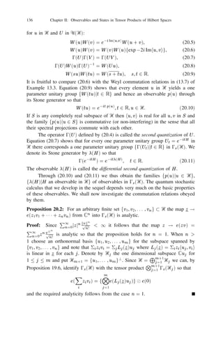 122              Chapter II: Observables and States in Tensor Products of Hilbert Spaces


(see Exercise 16.10) so that

        ‫ޅ‬n]   X1 
 1 1 1 
 XN = (5N n
                                  i                   =       +1
                                                                   tr   Xi)(X1 
 1 1 1 
 Xn) 
 1 n                       [   +1,   N   ]



        X
for all i 2 Ꮾ(Ᏼ). By the Peter-Weyl Theorem there exists a unique *-unital
                      j
homomorphism n 0 : Ꮾ0 ! Ꮾn] satisfying
(i)    jn (Lg ) = (Ug )
n 
 1 n 1,N
        0                     0
                                              [   +           ]

             
       ‫ޅ‬n01 jn (X ) = jn01 (T (X )) for all X 2 Ꮾ0 where
                                                                                                        X p 
                   0
(ii)         ]




                 T (Lg ) = d(0)01 0(g)Lg , T ( ) =                                                               0
                                                                                                                     0,        0   .
                                                                                                2 G0   0(   )




                  Z                           G                   
                                                                j Z j X
(iii) The centre 0 of Ꮾ0 is generated by f  j 2 0( )g and [ m0 ( ), r 0 ( )] =
      0 for all  Z Z X              m n
                  2 0 , 2 Ꮾ0 ,  . In particular, the family f n    0 ( )j1 
                                                                      j Z
       n Nz Z                                        j          n N
         , 2 0 g is commutative and hence f n 0 jZ0 , 1   g induces
                                                      G
      a classical Markov chain with state space 0( ) and transition probability
              P              
      matrix 0 for every 0 2 0( ).   G
(iv)   When G = SU (2) and n denotes the character of the unique equivalence
       class of an irreducible unitary representation of dimension n the Clebsch-
       Gordan formula implies that
                                                         8i01
                                                         
                                                          2                        j = i 0 1,
                                                       =  i +i 1
                                                                                 if
                                         
                                        pi2 ,j
                                                         : 2i                    if j = i + 1,
                                                                   0             otherwise.


Exercise 18.14: Let                (S , Ᏺ, ) be as in Example 18.7. Suppose that
                                         X
                                         d0       1                                   X
                                                                                      d0  1
                               T1f =                  pifoi, T2f =                           qi fo      i
                                          i=0                                         i
                                                                                      =0



are two Markov transition operators as described in (18.8) and
                                  0 fo                                                   0
                                                                                                    1
                                  B     fo                                                         C U0 ,
                                                          0

                        (f ) = U B
                           1      @      ..
                                                                        .
                                                                             1
                                                                                                    C
                                                                                                    A        1


                                                                       0          fod01
                                  0 fo                                                    0
                                                                                                    1
                                  B                                fo                               CV 0 ,
                                                          0

                        (f ) = V B
                           2      @                                 ..
                                                                         .
                                                                             1
                                                                                                    C
                                                                                                    A            1


                                                                        0         fo          d01
 