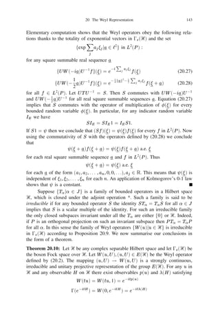 19 The Fock Spaces                                                  129


and hence has rank  + 0 m n  m + n. Thus its determinant vanishes. By (17.10)
and the deﬁnition of ^ we have
       hu1 ^ 1 1 1 ^ um ^ v1 ^ 1 1 1 ^ vn , u1 ^ 1 1 1 ^ um ^ v1 ^ 1 1 1 ^ vn i = 0.
                                                      0                0
                                                                            0
                                                                                    0        0
                                                                                                 0




Case 3:   m m n n
            = 0, = 0.
            w   w                       0
                                              w  0
                                                                  w
     Deﬁne ( 1 , . . . , m+n ) and ( 1 , . . . , m+n ) as in case 2 and observe that
            w w
the matrix ((h i , j i)) has the partitioned form
                    0

                                                                      
                                      Am2m                        0
                                        0        Bn2n
where A = ((hui , uk
                   0 i)), B = ((hvj , v 0 i)). By (17.10)
                                         `
 hu1 ^ 1 1 1 ^ um ^ v1 ^ 1 1 1 ^ vn , u0 ^ 1 1 1 ^ u0 ^ v0 ^ 1 1 1 ^ v0 i
                                          1                        m        1            n
      = m + n! det((hwi , wj0 i)) = m + n! det A det B
             1                                    1


      = m +nn! hu1 ^ 1 1 1 ^ um 
 v1 ^ 1 1 1 ^ vn , u01 ^ 1 1 1 ^ u0m 
 v1 ^ 1 1 1 ^ vn i.
        m! !                                                             0            0


      It is interesting to note that the correspondence
                         X
           Uu 
 v = 8n         Pr u 
 Psv, u 2 0fr (Ᏼ1), v 2 0fr (Ᏼ2)
                        r+s=n
can be extended by linearity and closure to an isometry from 0fr (Ᏼ1 ) 
 0fr (Ᏼ2 )
into 0fr (Ᏼ1 8 Ᏼ2 ) but not a unitary isomorphism. Thus the functorial property
established for the boson and fermion Fock spaces fails for the free Fock space.
      The next few examples illustrate the connections between Fock spaces and
probability theory.
                         
Example 19.8: Let be the standard normal (or Gaussian) distribution on the
                                                  L 
real line. Consider the Hilbert spaces 2 ( ) and the boson Fock space 0s (‫=()ރ‬
                                      n
0fr (‫ .))ރ‬Since ‫
ރ‬n = ‫ ރ‬for all we have
                           0s (‫. 2` = 1 1 1 8 ރ 8 ރ = )ރ‬
For any z 2 ‫ ރ‬the associated exponential vector e(z ) is the sequence
                    e(z) = (1, z, (2!)0 z2, . . . , (n!)0 zn, . . .).
                                                  1
                                                  2
                                                                                1
                                                                                2


In L2 () consider the generating function of the Hermite polynomials
                                                       1
                                                      X zn
                               ezx0 z =
                                      1   2
                                                             Hn(x),                                  (19.7)
                                                      n=0 n!
                                      2




H                    n
  n being the -th degree Hermite polynomial. There exists a unique unitary
                 U            L 
isomorphism : 0s (‫ ) ( 2 ! )ރ‬satisfying
                         [Ue(z )](x) = ezx0 z             1
                                                          2
                                                              2
                                                                  for all       z 2 ‫.ރ‬               (19.8)
 