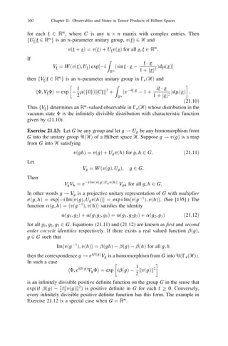 = 0 and hence f (x) = 0. Thus = 0 or G(p0 )  f(e(x), p0 e(x))jx 2
‫ޒ‬g? = 0, G(p0 ) denoting the graph of p0 . This proves (ii).
       To prove (iii) we observe that for any u, v , w1 , w2 in Ᏼ

       hp(u)e(w1 ), p(v)e(w2 )i =
               @2
              @s@t
                    hW (su)e(w1 ), W (tv)e(w2 )ijs=t=0
               @2
            = @s@t expf0 2 s2 kuk2 0 2 t2 kvk2 0 shu, w1 i
                            1            1                                      (20.17)
              0thv1 , w2 i + hw1 + su, w2 + tvigjs=t=0
            = fhu, vi + (hu, w2 i 0 hw1 , ui)(hw1 , vi 0hv, w2i)gehw1 ,w2 i .
Interchanging u and v in this equation, using (i) of the proposition and the totality
of exponential vectors we obtain

              fp(u)p(v) 0 p(v)p(u)ge(w2 ) = (hu, vi 0 hv, ui)e(w2 ).


Corollary 20.5: Let S      Ᏼ be any dense set. Then p(u) is essentially selfadjoint
in the domain Ᏹ(S ).
 