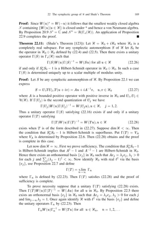 148         Chapter II: Observables and States in Tensor Products of Hilbert Spaces


Exercise 20.17: Let h =
                                     L1= h   k 1 k be a direct sum of Hilbert spaces fhk g and let
      D = fuju 2 h, u = 8k uk , uk = 0 for all but a ﬁnite number of k sg.                           0




                              L
Suppose T is an operator on h with domain D such that T jhk is bounded for
every k and T (hk )  j nk hj where nk ! 1 as k ! 1. Then T is closable.
In particular, a(u) and ay (u) restricted to the domain of ﬁnite particle vectors are
closable and ay (u)  a(u)3 .

Exercise 20.18: (a) Let fej jj = 1, 2, . . . , g be an orthonormal basis in Ᏼ. Deﬁne
on the domain 00 (Ᏼ) of all ﬁnite particle vectors the operators aj and aj as the
                  s
                                                                                y



restrictions of a(ej ) and ay (ej ) respectively for each j = 1, 2, . . . . Let

                       = 2 (aj + a+ ), pj = 0i2 (aj 0 aj ).
                         qj          0
                                         1
                                         2
                                          j
                                                                        0
                                                                            1
                                                                            2
                                                                                         y




Then qj , pj are essentially selfadjoint in 0s (Ᏼ). Furthermore
                                                 0


                      [aj , ak ] = [aj , ak ] = 0, [aj , ak ] = jk ,
                                                    y   y                  y




                       [qj , qk ] = [pj , pk ] = 0, [qj , pk ] = ijk .
(b) When Ᏼ = ‫ ,ރ‬e
 = 8, e
 = fj , j = 1, 2, . . . then f8, f1 , f2 , . . .g is an
                              0                     j
                    1           1
orthonormal basis for 0s (‫ .)ރ‬If a1 = a, ay = ay then the matrices of a and ay
                                          1
are respectively
                   00 1 p 0 00                                          ...        ...       ...1
                   B0 0 2 p 0
                   B 0 0 0 03 0                                         ...        ...       ...C
                 a=B
                   B... ... ... ... ...                                 ...        ...       ...C,
                                                                                                 C
                   B
                   @0 0 0 0 0                                           ...        p.
                                                                                   ..        ...CC
                                                                        ...          n       ...A
                            ... ... ... ... ...                         ...        ...       ...
                          0 0 0 0 0 ...                                 ...        ...       ...1
                          B 1 p 0 0 ...
                          B 0 02 0 0 . . .                              ...        ...       ...C
                          B                                             ...        ...       ...CC
                        = B 0 0 3 0 ...                                                      ...C
                                    p
                a         B
                          B... ... ... ... ...                          ...        ...           C
                                                                                             ...C
                    y


                          B
                          @ 0 0 0 ... ... n                             p.
                                                                        ..         ...           C
                                                                                   ...       ...A
                            ... ... ... ... ... ...                                ...       ...
where fj is considered as a column vector with 1 in the j -th position and 0
elsewhere and f0 = 8. This may be expressed in Dirac’s notation as
                              Xp
                              1
                                                                    Xp
                                                                    1

                        a=               j jfj 1 ihfj j, a
                                                0
                                                            y
                                                                =               j jfj ihfj 1 j.
                                                                                          0

                              j =1                                  j =1

      The operator ay a = N is called the number operator because the j -th par-
ticle vector with 1 in the j -th position and 0 elsewhere is an eigenvector for the
 