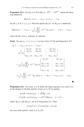 152          Chapter II: Observables and States in Tensor Products of Hilbert Spaces


(vi) 0 is a *-(non-unital) homomorphism from Ꮾ(Ᏼ) into Ꮾ(0fr (Ᏼ));
(vii) If `(u) = 0 for all u 2 Ᏼ then is a scalar multiple of the vacuum vector
        8. If B 2 Ꮾ(Ᏼ) and B commutes with `(u) for all u then B 8 = b8 for
        some scalar b. If, in addition, B commutes with `3 (u) for all u then B = b.
        In other words the family f`(u), `3 (u)ju 2 Ᏼg is irreducible.
(It is instructive to compare the properties of `(u), `3 (u) and 0 (T ) in 0fr (Ᏼ) with
the properties of a(u), ay (u) and (T ) in 0s (Ᏼ). The operators `(u) and `3 (u) are
respectively called the free annihilation and creation operators associated with u.
0 (T ) is called the free conservation operator associated with T . It is appropriate
to call (T ) the boson conservation operator associated with T ).
Exercise 20.25: [116] Consider the unitary isomorphism V : 0fr (L2 (‫! )) +ޒ‬
L2 (0 ) where  is Lebesgue measure in ‫ +ޒ‬and 0 and V are as in Exercise
19.15. For any  2 0(‫ ,) +ޒ‬s 2 ‫ +ޒ‬deﬁne  + s = ft + sjt 2  g if  6= ; and
= ; if  = ;;  0 s = ft 0 sjt 2  g if  6= ; and if every element in  exceeds
s. Denote by min  the smallest element in  . Then
                         R1
(i) (V `(u)V 01 f )( ) = 0 u(s)f (( + s) [ fsg)ds;
(ii)   (V `3 (u)V 01 f )( ) =   u(min  ) f ( nfmin  g 0 min  ) if  6= ; and = 0 if
        = ;;
(iii) For any bounded measurable function  on ‫+ޒ‬
                        (V 0 ()V
                                     01
                                          f ( ) = (min  )f ( ) if  6= ;,
                                                =   0 if    =   ;,
       where, on the left hand side,  denotes the operator of multiplication by .
       (Compare (i), (ii) and (iii) with the properties of a(u), ay (u) and () in
       Exercise 20.23 after noting that 0(ei ) = ei() ).
Notes
For an extensive discussion of second quantization, CCR and CAR, see Cook
[26], Garding and Wightman [45], [46], Segal [120], [121], Berezin [19], Bratteli
and Robinson [23]. Exercise 20.23 is from Maassen [83]. Exercise 20.24 [136] is
the starting point of a free Fock space stochastic calculus developed by Speicher
[126,127]. Exercise 20.25 is from Parthasarathy and Sinha [116].


21 Weyl Representation and inﬁnitely divisible distributions
Using the Weyl operators deﬁned by (20.2) we constructed the observables
fp(u)j u 2 Ᏼg, f(H )jH an observable in Ᏼg in 0s (Ᏼ) through (20.10) and
(20.11). We shall now analyse their probability distributions in every pure state of
the form
                                  0 1 kv k2
                          (v ) = e 2        e(v ), v 2 Ᏼ.                    (21.1)

Any state of the form (21.1) is called a coherent state (associated with v ). Such
an analysis together with the factorisability property indicated in Exercise 20.21
 