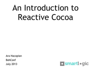 An Introduction to
Reactive Cocoa
Ara Hacopian
BohConf
July 2013
 