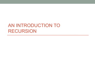 AN INTRODUCTION TO RECURSION 