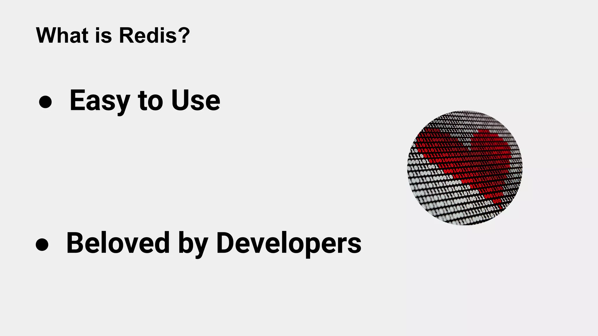 ● Easy to Use
● Beloved by Developers
What is Redis?
 