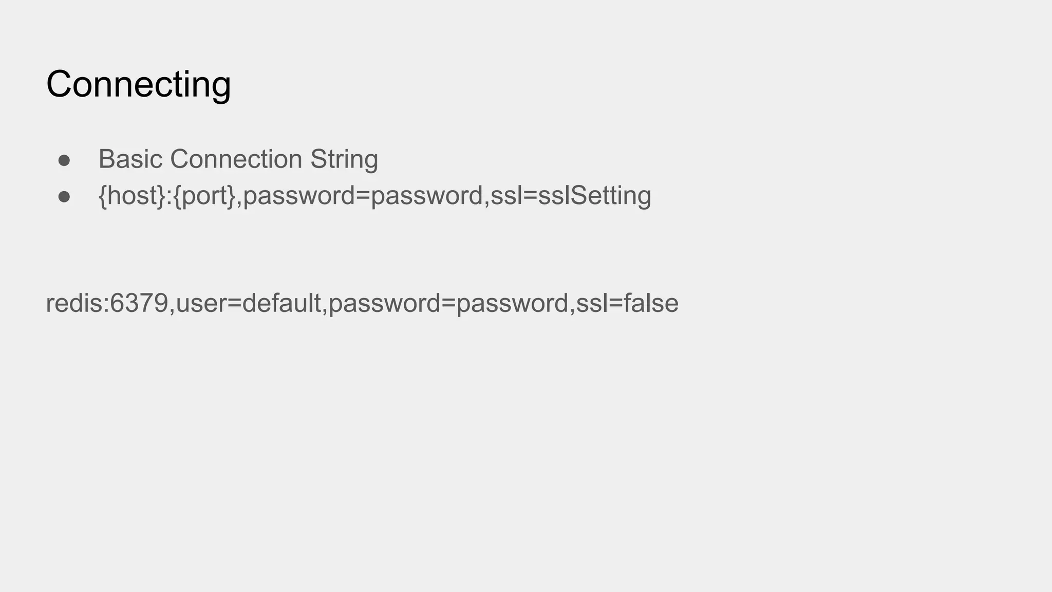 Connecting
● Basic Connection String
● {host}:{port},password=password,ssl=sslSetting
redis:6379,user=default,password=password,ssl=false
 
