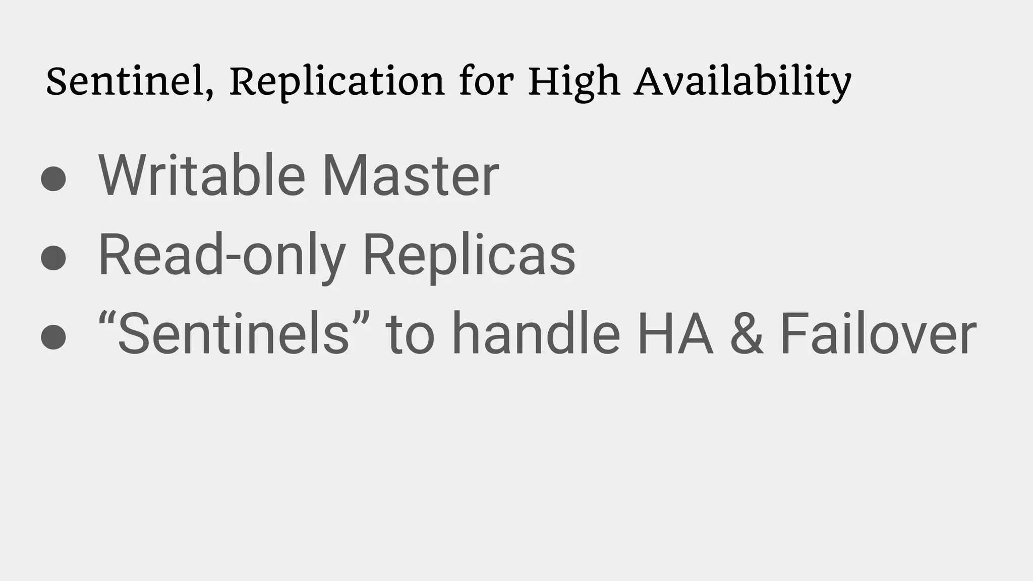 Sentinel, Replication for High Availability
● Writable Master
● Read-only Replicas
● “Sentinels” to handle HA & Failover
 