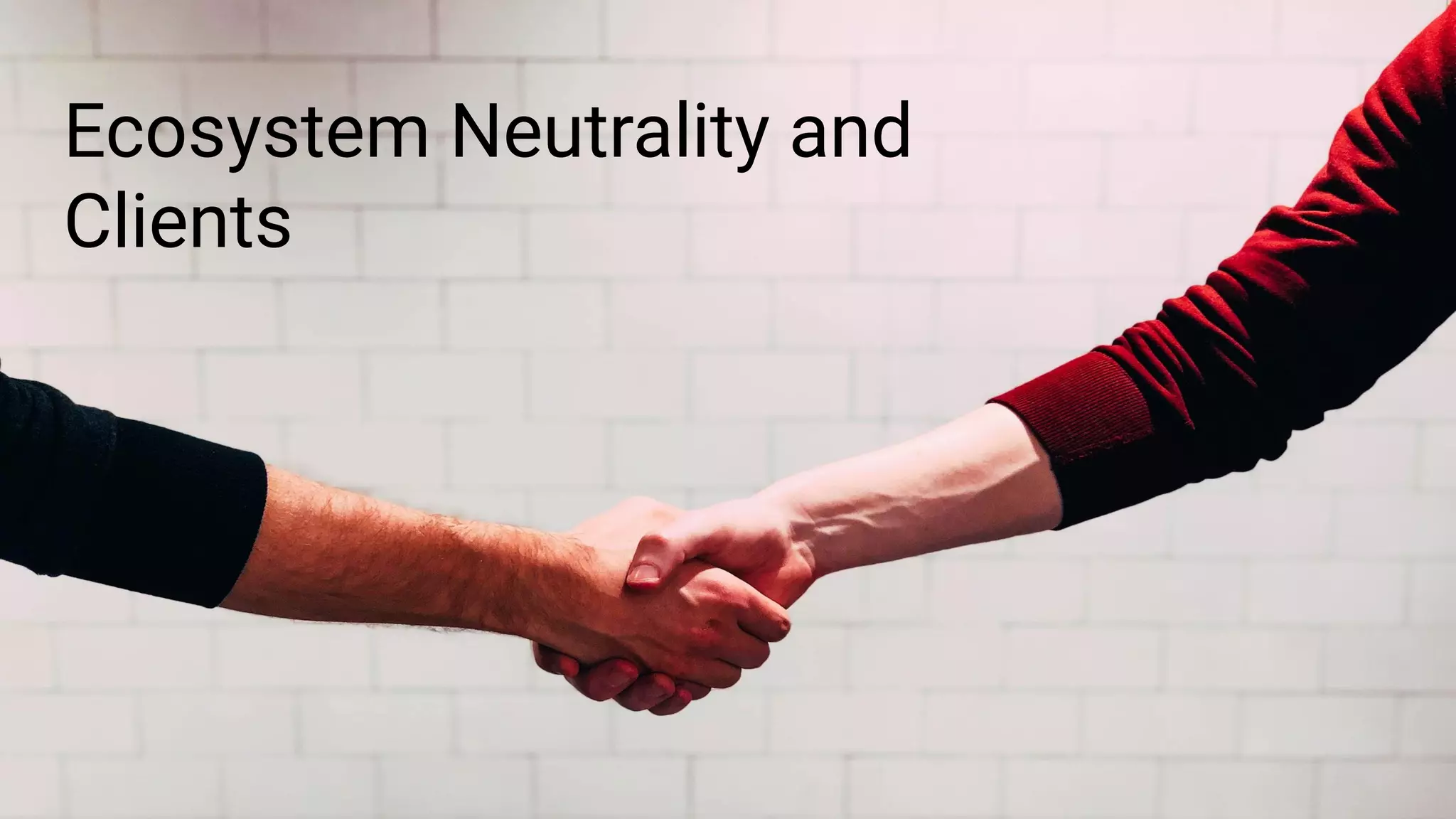 Ecosystem Neutrality and
Clients
 