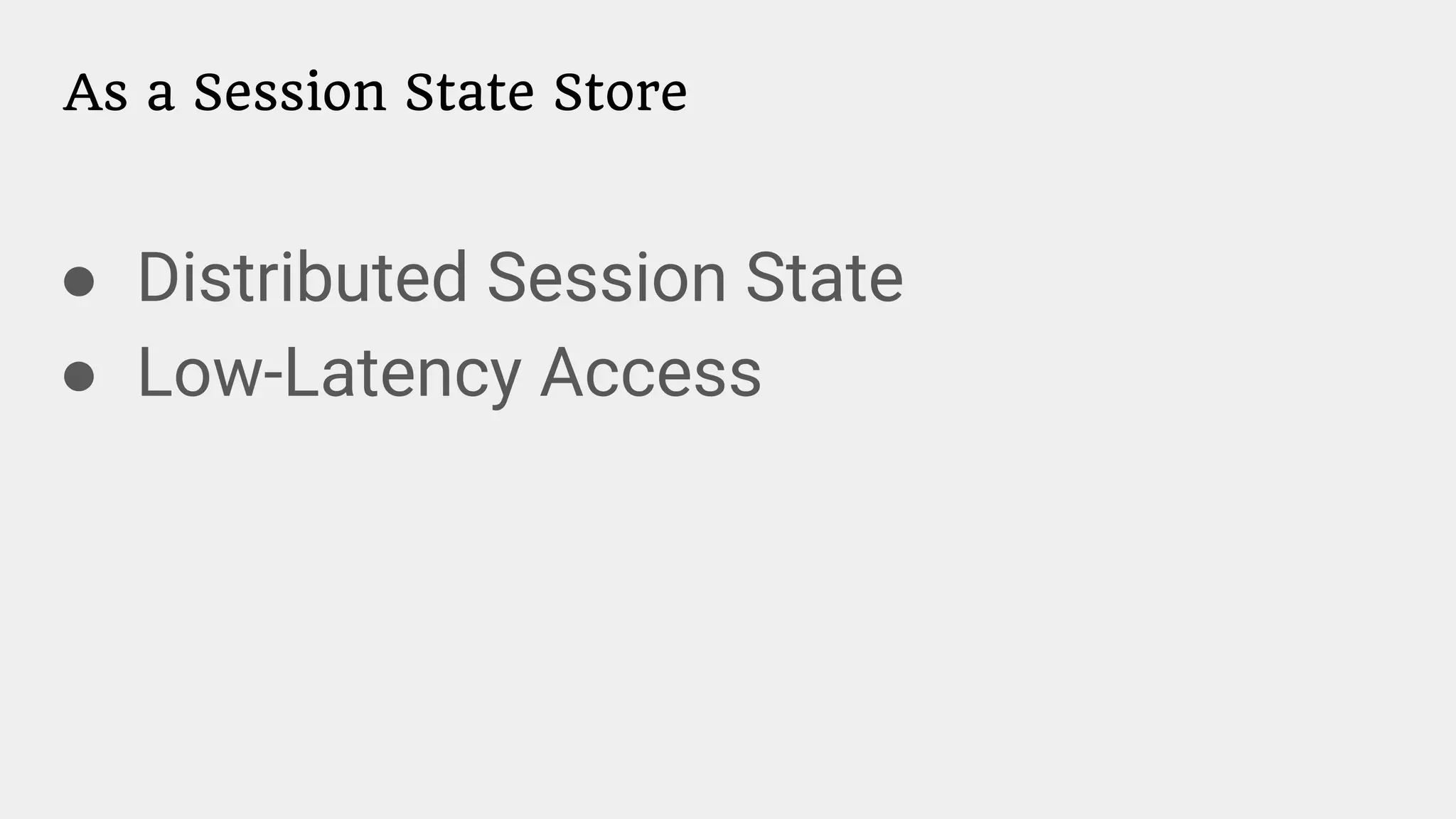 As a Session State Store
● Distributed Session State
● Low-Latency Access
 