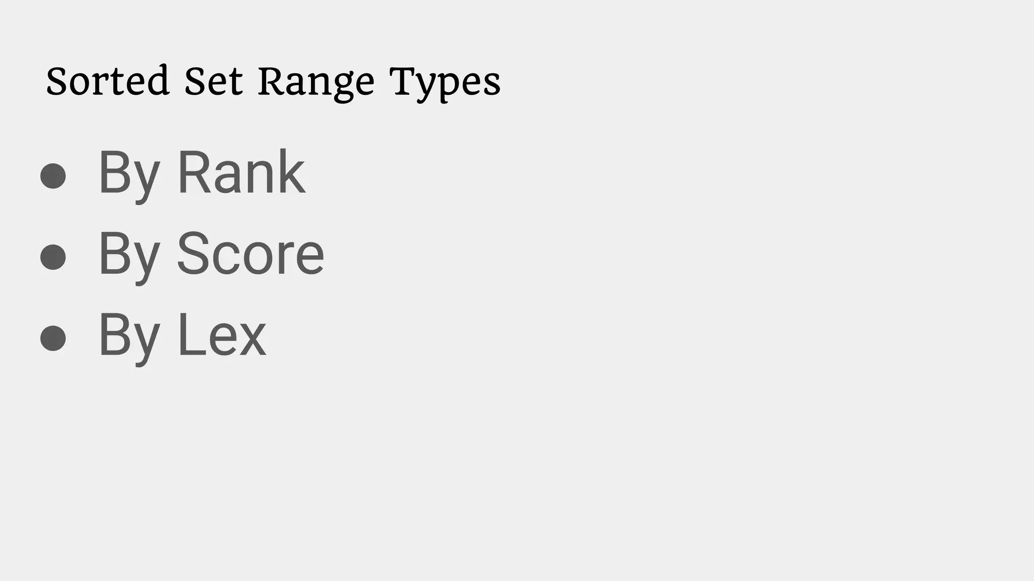 Sorted Set Range Types
● By Rank
● By Score
● By Lex
 