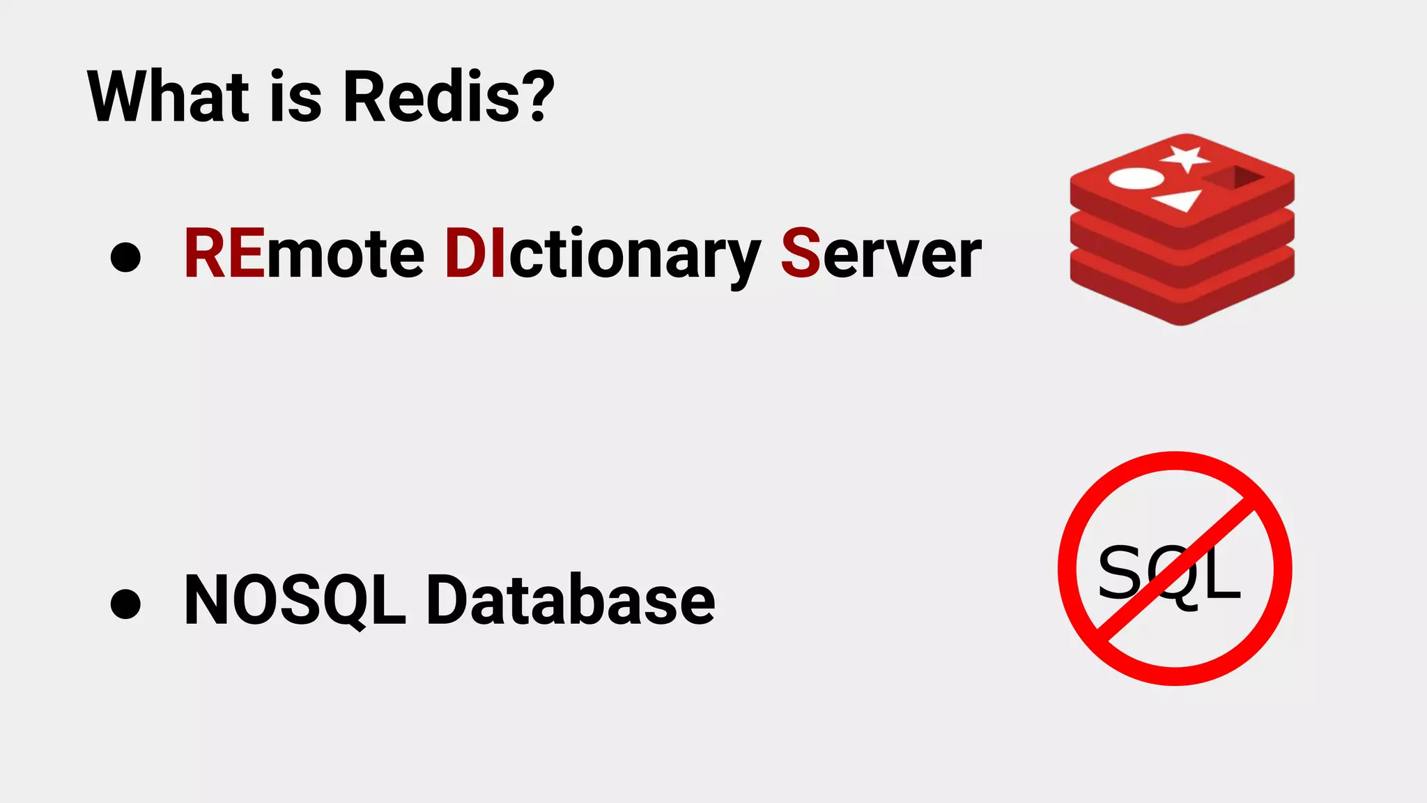 What is Redis?
● NOSQL Database
● REmote DIctionary Server
 