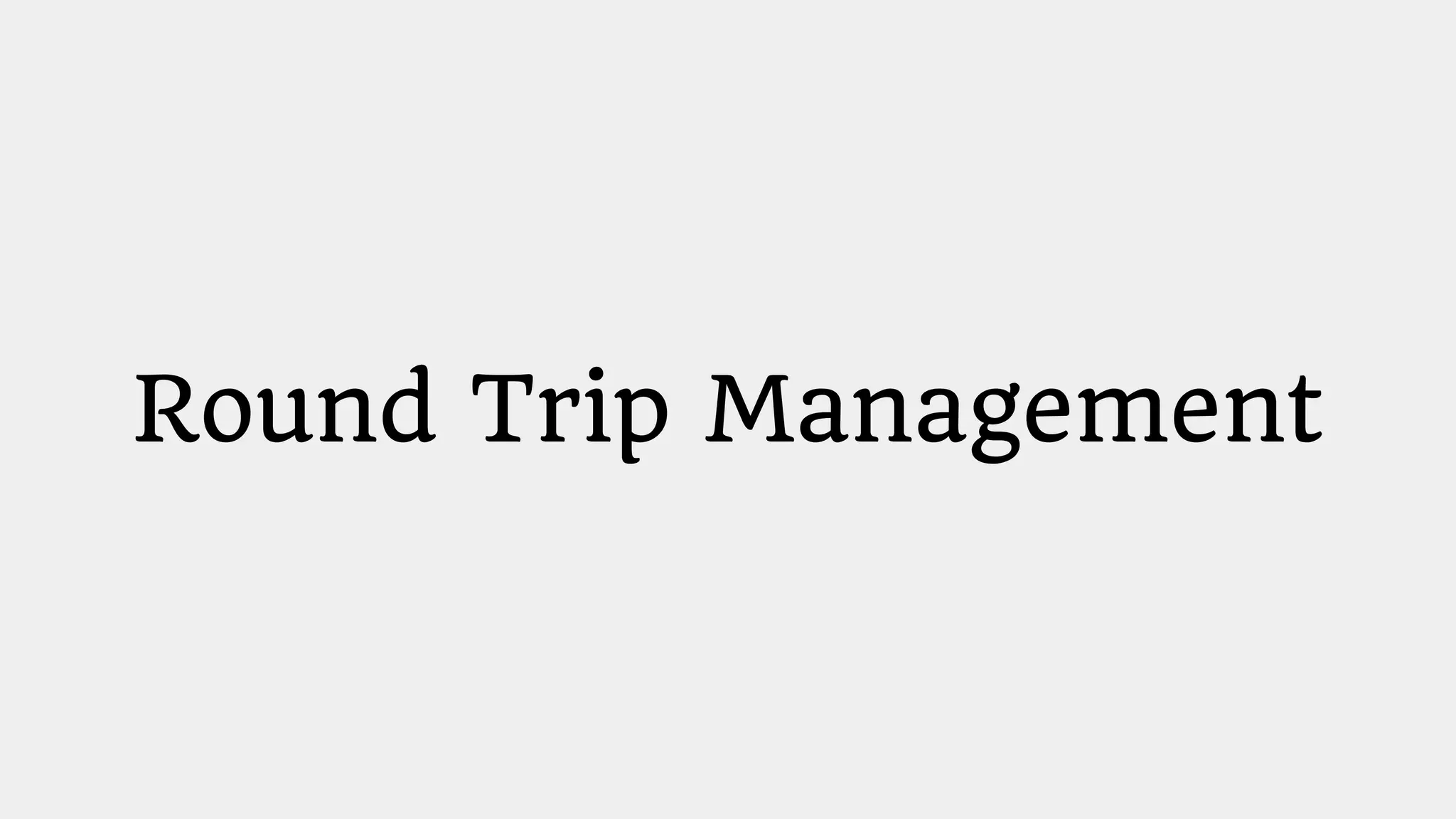 Round Trip Management
 