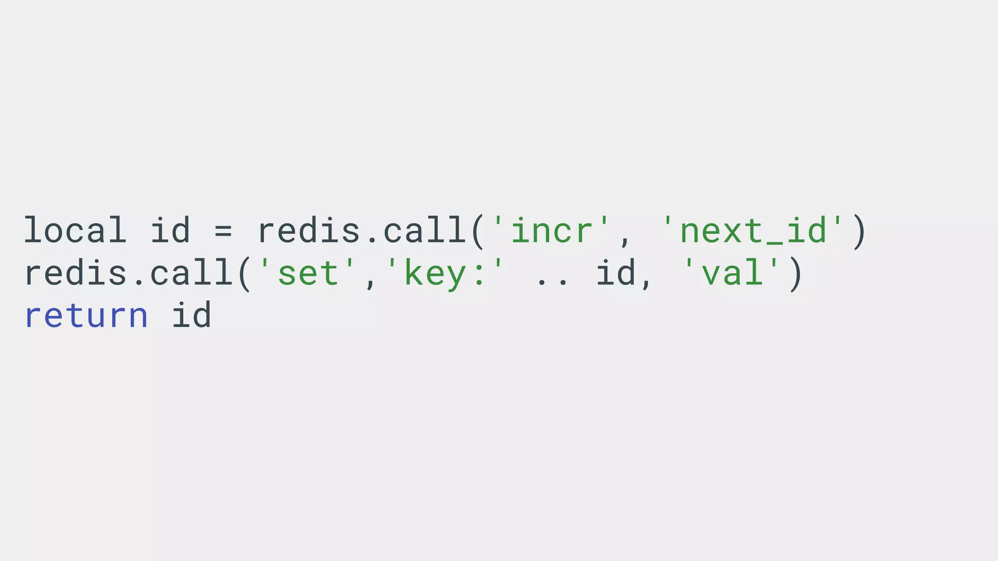local id = redis.call('incr', 'next_id')
redis.call('set','key:' .. id, 'val')
return id
 