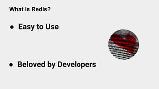 ● Easy to Use
● Beloved by Developers
What is Redis?
 