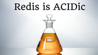 Redis is ACIDic
 