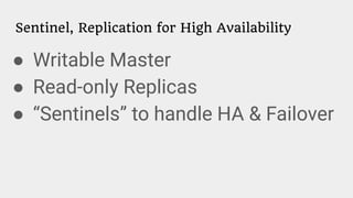 Sentinel, Replication for High Availability
● Writable Master
● Read-only Replicas
● “Sentinels” to handle HA & Failover
 