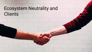 Ecosystem Neutrality and
Clients
 