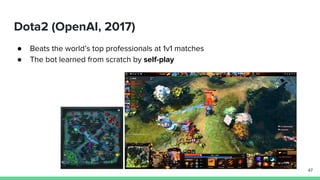 Dota2 (OpenAI, 2017)
● Beats the world’s top professionals at 1v1 matches
● The bot learned from scratch by self-play
47
 