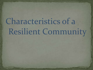 Characteristics of a
Resilient Community

 