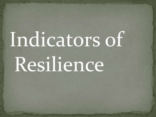 Indicators of
Resilience

 