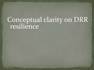 Conceptual clarity on DRR
resilience

 