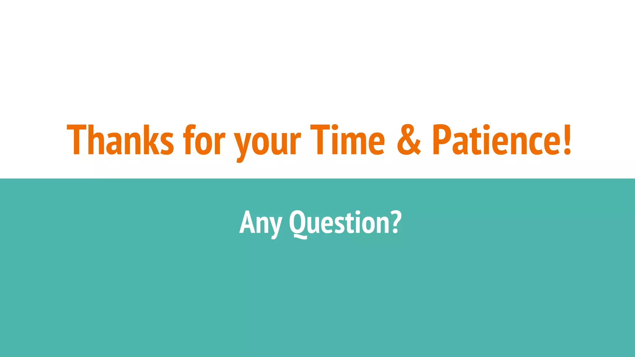 Thanks for your Time & Patience!
Any Question?
 