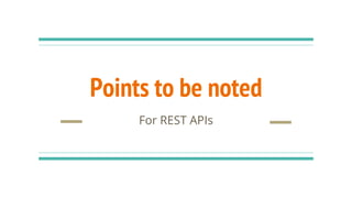 Points to be noted
For REST APIs
 