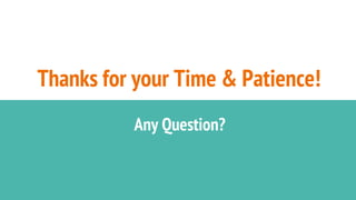 Thanks for your Time & Patience!
Any Question?
 