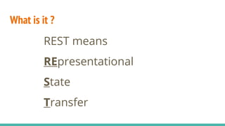What is it ?
REST means
REpresentational
State
Transfer
 