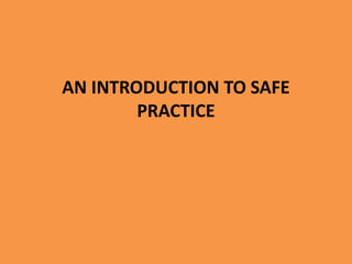 AN INTRODUCTION TO SAFE
PRACTICE

 