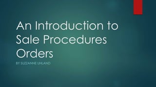 An Introduction to
Sale Procedures
Orders
BY SUZZANNE UHLAND
 