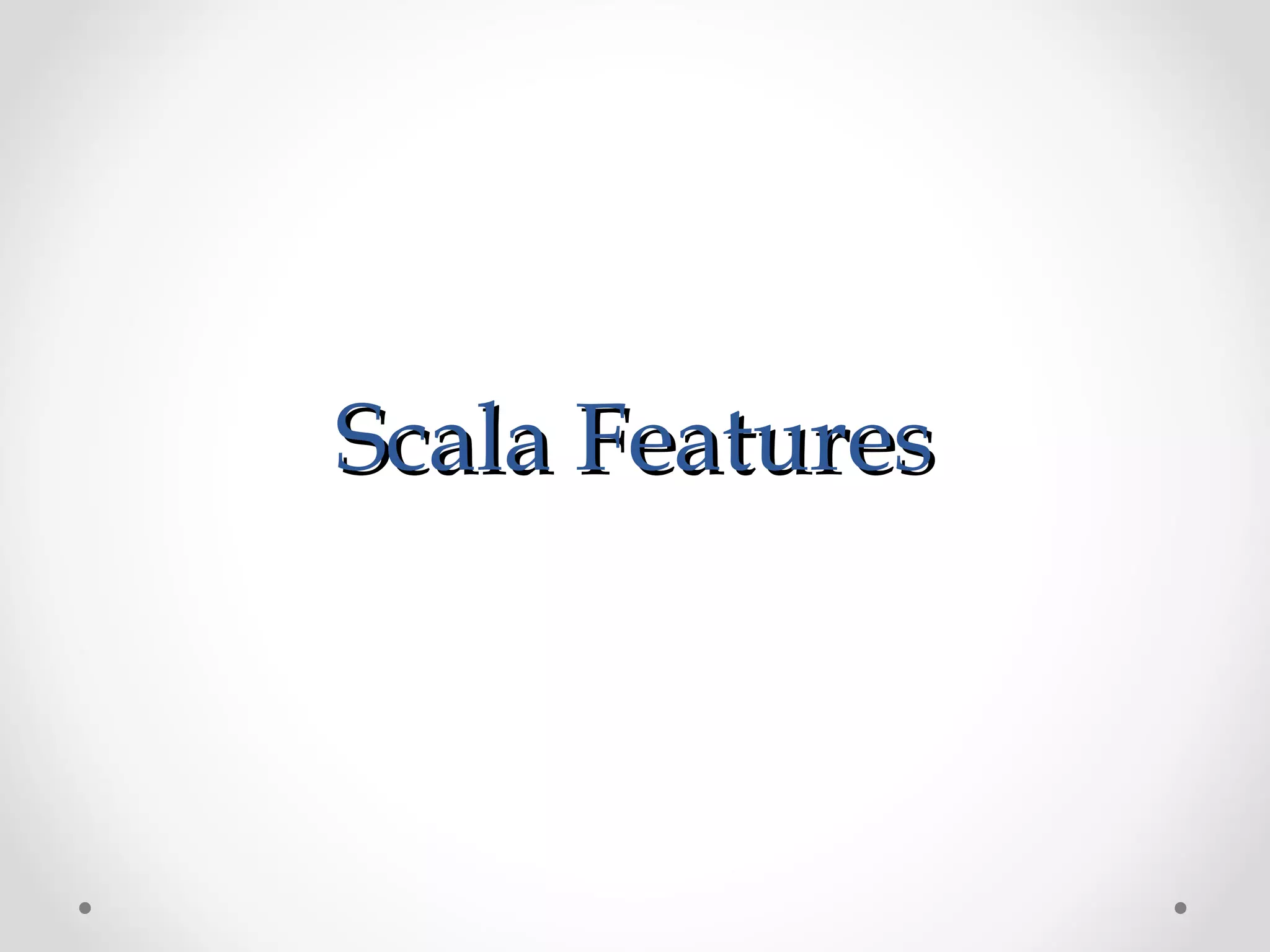 Scala Features
 