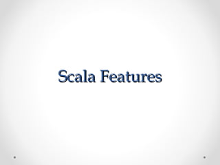 Scala Features
 